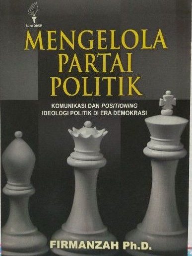 Mengelola Partai Politik : komunikasi dan positioning ideologi di era demokrasi
